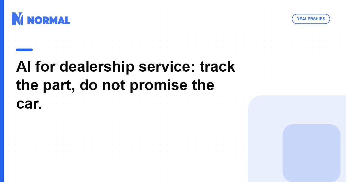 AI for dealership service: track the part, do not promise the car.