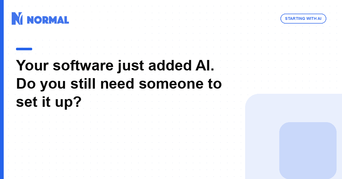 Your software just added AI. Do you still need someone to set it up?